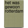 Het was gewoon Rotterdam by Unknown