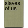 Slaves of us by J. Kaviaar