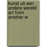 Kunst uit een andere wereld art from another w door Paul Faber