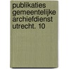 Publikaties Gemeentelijke archiefdienst Utrecht. 10 door Dekkers