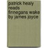 Patrick Healy reads Finnegans wake by James Joyce