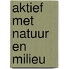 Aktief met natuur en milieu door Theo Baart