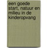 Een goede start, natuur en milieu in de kinderopvang door C. Berkenbosch