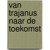 Van Trajanus naar de toekomst door Olga Jans