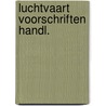 Luchtvaart voorschriften handl. by Boom
