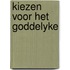 Kiezen voor het goddelyke