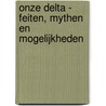 Onze Delta - feiten, mythen en mogelijkheden door W.B.M. ten Brinke