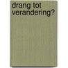 Drang tot verandering? by J.A.H.M. Jongerius