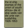 The id ship stamps of the Union of South Africa= Die id skip seels van die Unie van SuidAfrika 1926-1953 door E. Bridges