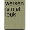 Werken is niet leuk door Houcke