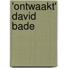 'Ontwaakt' David Bade door R. Arkesteijn
