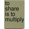 To share is to multiply door Onbekend