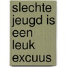 Slechte jeugd is een leuk excuus door Goudsmit