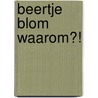 Beertje Blom waarom?! by J. Pars