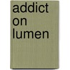 Addict on lumen by van Mol