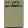 Met liefde geschonken by Thérèse Boer