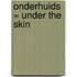 Onderhuids = Under the skin