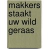 Makkers staakt uw wild geraas door Ria van Gelder
