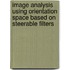 Image analysis using orientation space based on steerable filters