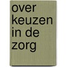 Over keuzen in de zorg door P.W. Tanja