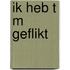 Ik heb t m geflikt
