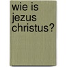 Wie is Jezus Christus? door T. Roskam-Aukema