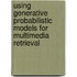 Using generative probabilistic models for multimedia retrieval