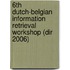 6th Dutch-Belgian Information Retrieval Workshop (DIR 2006)