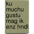 Ku muchu gustu mag ik enz hndl