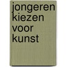 Jongeren kiezen voor kunst by M. van Bakelen