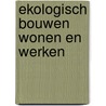 Ekologisch bouwen wonen en werken door Haakman