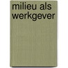 Milieu als werkgever by Unknown