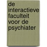 De interactieve faculteit voor de psychiater door C.B. Portier
