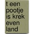 T een pootje is krek even land