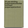 25 jaar Stichting Poppenspelcollecties voorheen Poppenspelcentrum door H. Bollebakker