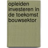 Opleiden investeren in de toekomst bouwsektor by Unknown