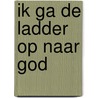 Ik ga de ladder op naar God by H. de Haan
