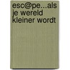 Esc@pe...Als je wereld kleiner wordt door Onbekend