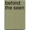 Behind the Seen by G. Schreurs
