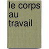 Le corps au travail door H. D'Hertefelt