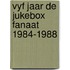 Vyf jaar de jukebox fanaat 1984-1988