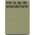 Mw is op de arbeidsmarkt