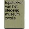 Topstukken van het Stedelijk Museum Zwolle door L. van Dijk