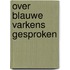 Over blauwe varkens gesproken