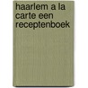 Haarlem a la carte een receptenboek door Weststeyn