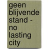 Geen blijvende stand - no lasting city door D.W. van Leeuwen