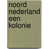 Noord nederland een kolonie by Zanen
