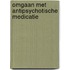 Omgaan met antipsychotische medicatie