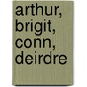 Arthur, Brigit, Conn, Deirdre door Wilfred Genee