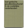 Laat-gotische goudborduurkunst in de Zuidelijke Nederlanden by J.J. Brakel